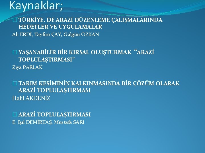 Kaynaklar; � TÜRKİYE. DE ARAZİ DÜZENLEME ÇALIŞMALARINDA HEDEFLER VE UYGULAMALAR Ali ERDİ, Tayfun ÇAY,