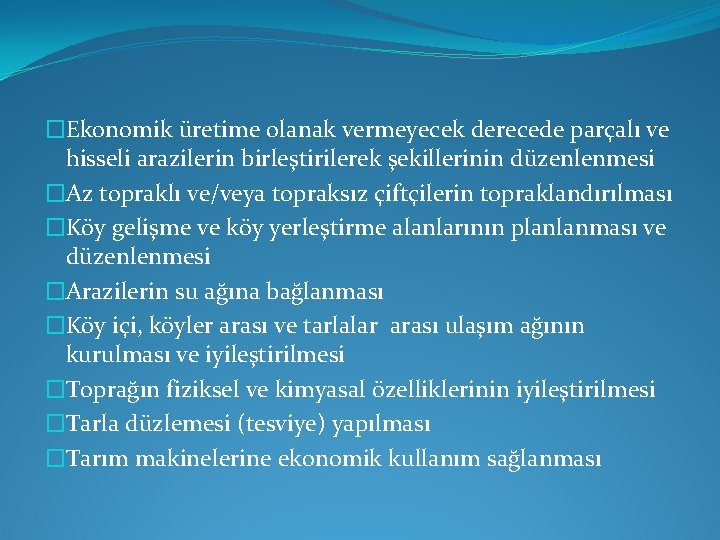 �Ekonomik üretime olanak vermeyecek derecede parçalı ve hisseli arazilerin birleştirilerek şekillerinin düzenlenmesi �Az topraklı