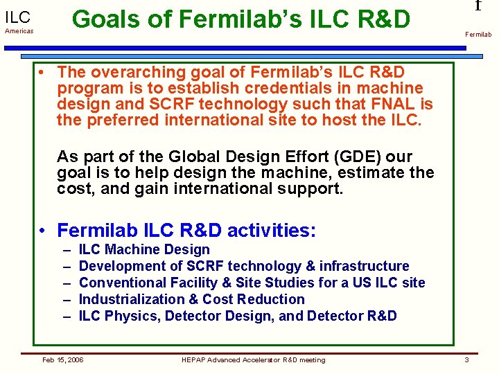 Goals of Fermilab’s ILC R&D ILC Americas f Fermilab • The overarching goal of