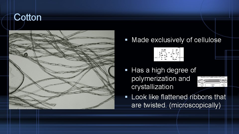 Cotton Made exclusively of cellulose Has a high degree of polymerization and crystallization Look