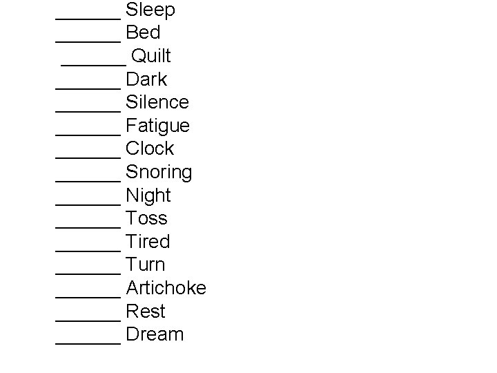 ______ Sleep ______ Bed ______ Quilt ______ Dark ______ Silence ______ Fatigue ______ Clock