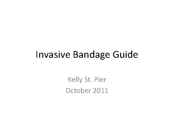 Invasive Bandage Guide Kelly St. Pier October 2011 