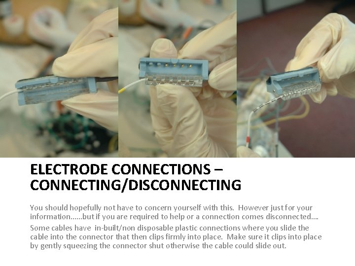 ELECTRODE CONNECTIONS – CONNECTING/DISCONNECTING You should hopefully not have to concern yourself with this.