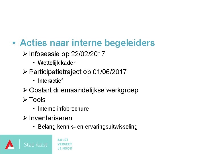  • Acties naar interne begeleiders Ø Infosessie op 22/02/2017 • Wettelijk kader Ø