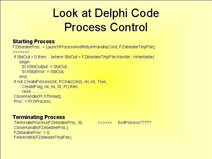 Look at Delphi Code Process Control Starting Process FZebedee. Proc : = Launch. Process.