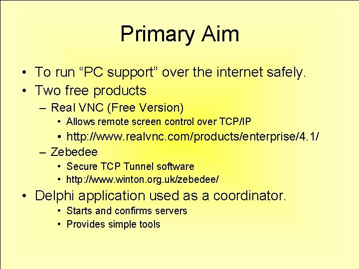 Primary Aim • To run “PC support” over the internet safely. • Two free