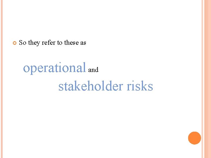  So they refer to these as operational and stakeholder risks 