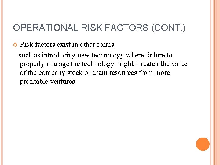 OPERATIONAL RISK FACTORS (CONT. ) Risk factors exist in other forms such as introducing