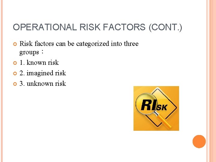 OPERATIONAL RISK FACTORS (CONT. ) Risk factors can be categorized into three groups： 1.