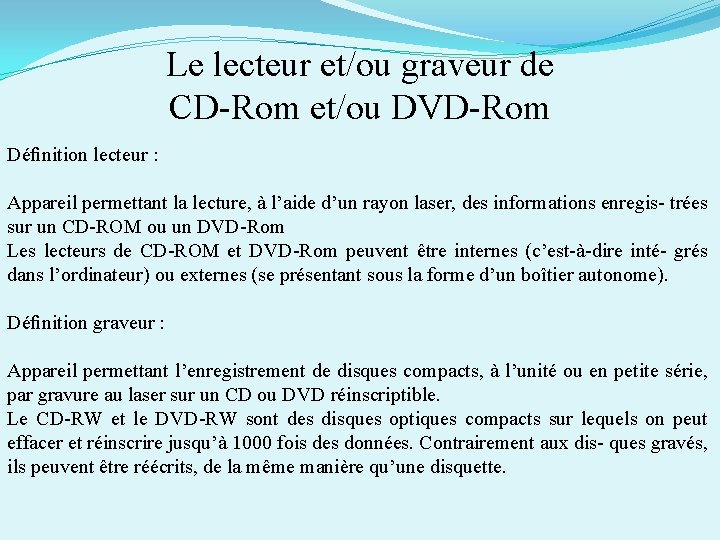 Le lecteur et/ou graveur de CD-Rom et/ou DVD-Rom Déﬁnition lecteur : Appareil permettant la
