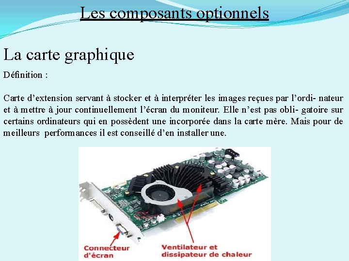 Les composants optionnels La carte graphique Déﬁnition : Carte d’extension servant à stocker et