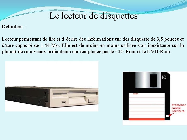 Le lecteur de disquettes Déﬁnition : Lecteur permettant de lire et d’écrire des informations