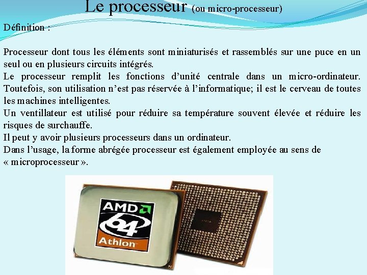 Le processeur (ou micro-processeur) Déﬁnition : Processeur dont tous les éléments sont miniaturisés et