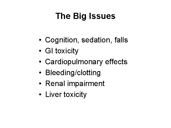 The Big Issues • • • Cognition, sedation, falls GI toxicity Cardiopulmonary effects Bleeding/clotting