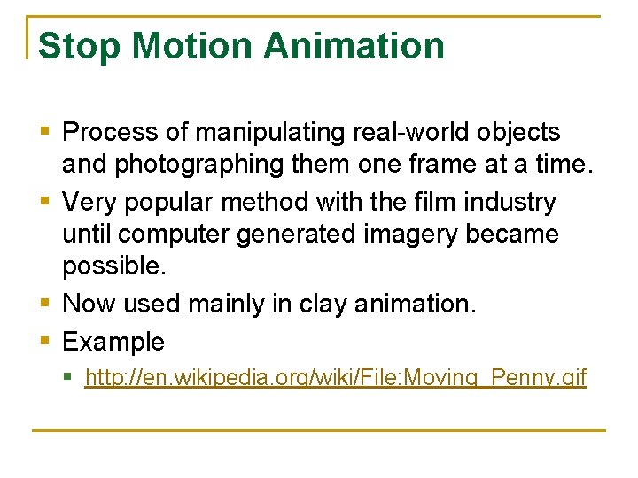Stop Motion Animation § Process of manipulating real-world objects and photographing them one frame