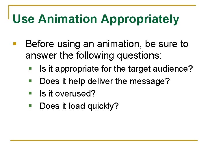 Use Animation Appropriately § Before using an animation, be sure to answer the following
