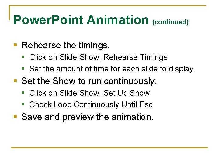 Power. Point Animation (continued) § Rehearse the timings. § Click on Slide Show, Rehearse