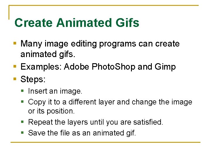 Create Animated Gifs § Many image editing programs can create animated gifs. § Examples:
