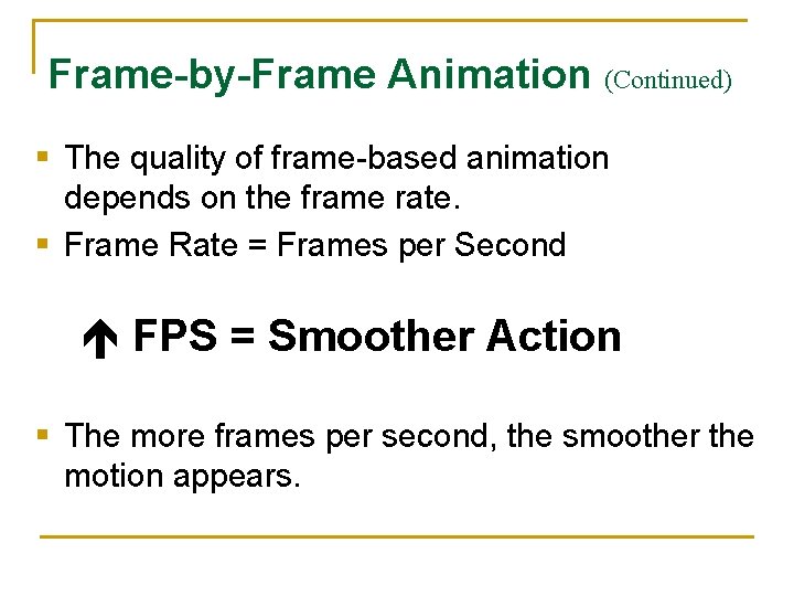 Frame-by-Frame Animation (Continued) § The quality of frame-based animation depends on the frame rate.