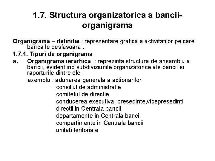 1. 7. Structura organizatorica a banciiorganigrama Organigrama – definitie : reprezentare grafica a activitatilor 1. 7. Structura organizatorica a banciiorganigrama Organigrama – definitie : reprezentare grafica a activitatilor