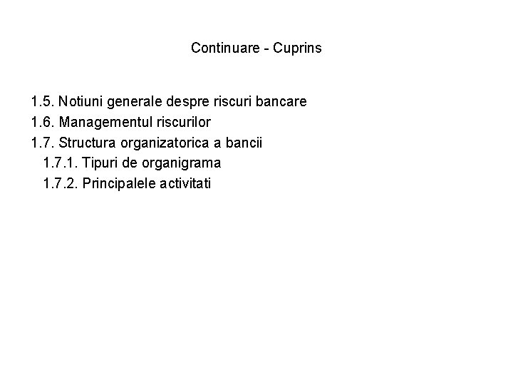 Continuare - Cuprins 1. 5. Notiuni generale despre riscuri bancare 1. 6. Managementul riscurilor Continuare - Cuprins 1. 5. Notiuni generale despre riscuri bancare 1. 6. Managementul riscurilor
