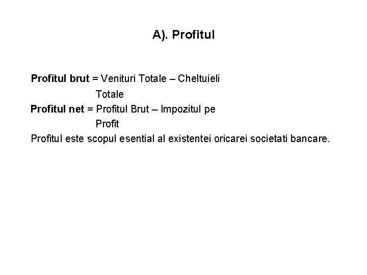 A). Profitul brut = Venituri Totale – Cheltuieli Totale Profitul net = Profitul Brut A). Profitul brut = Venituri Totale – Cheltuieli Totale Profitul net = Profitul Brut