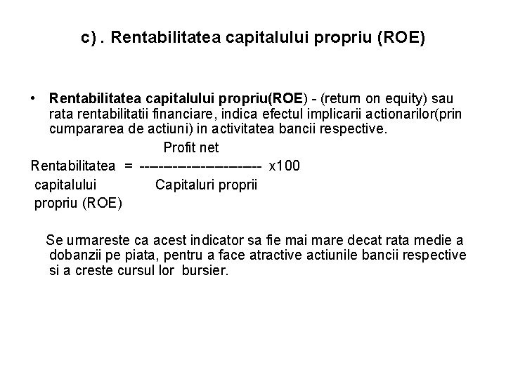 c). Rentabilitatea capitalului propriu (ROE) • Rentabilitatea capitalului propriu(ROE) - (return on equity) sau c). Rentabilitatea capitalului propriu (ROE) • Rentabilitatea capitalului propriu(ROE) - (return on equity) sau