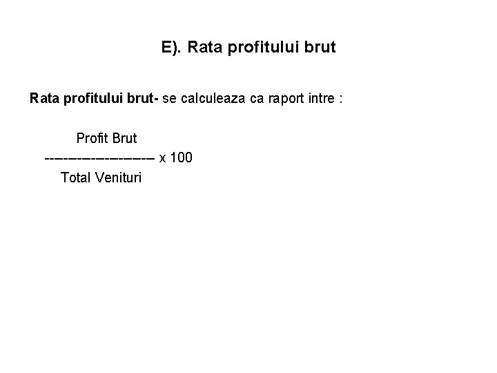 E). Rata profitului brut- se calculeaza ca raport intre : Profit Brut ------------ x E). Rata profitului brut- se calculeaza ca raport intre : Profit Brut ------------ x