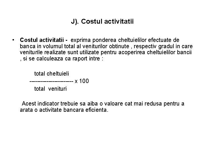 J). Costul activitatii • Costul activitatii - exprima ponderea cheltuielilor efectuate de banca in J). Costul activitatii • Costul activitatii - exprima ponderea cheltuielilor efectuate de banca in