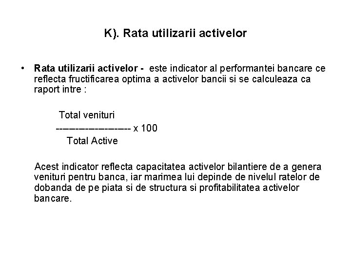 K). Rata utilizarii activelor • Rata utilizarii activelor - este indicator al performantei bancare K). Rata utilizarii activelor • Rata utilizarii activelor - este indicator al performantei bancare