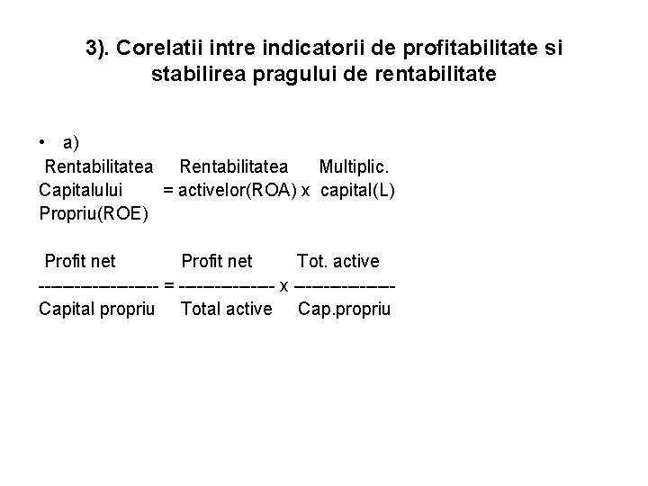 3). Corelatii intre indicatorii de profitabilitate si stabilirea pragului de rentabilitate • a) Rentabilitatea 3). Corelatii intre indicatorii de profitabilitate si stabilirea pragului de rentabilitate • a) Rentabilitatea