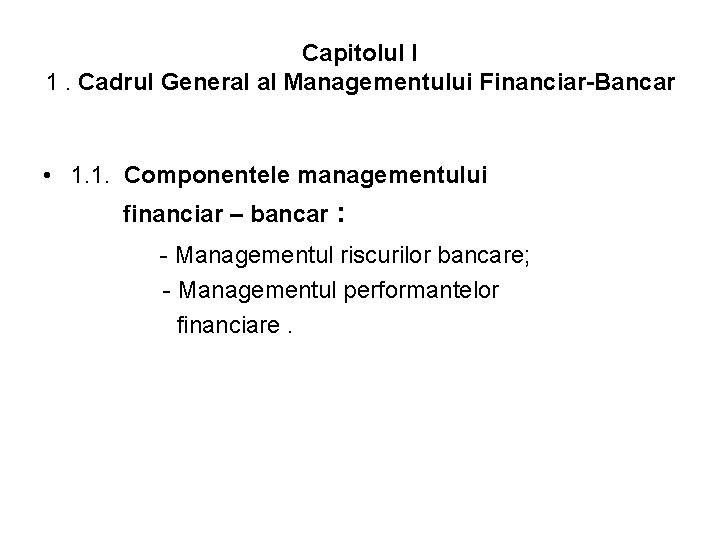 Capitolul l 1. Cadrul General al Managementului Financiar-Bancar • 1. 1. Componentele managementului financiar Capitolul l 1. Cadrul General al Managementului Financiar-Bancar • 1. 1. Componentele managementului financiar