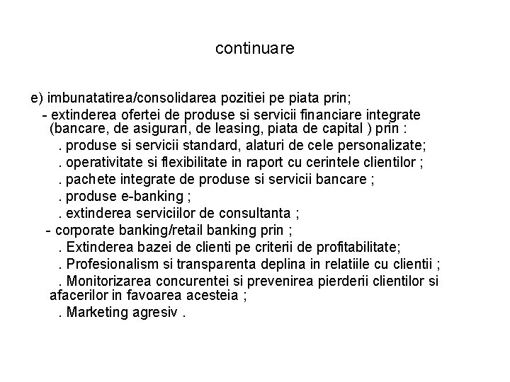 continuare e) imbunatatirea/consolidarea pozitiei pe piata prin; - extinderea ofertei de produse si servicii continuare e) imbunatatirea/consolidarea pozitiei pe piata prin; - extinderea ofertei de produse si servicii