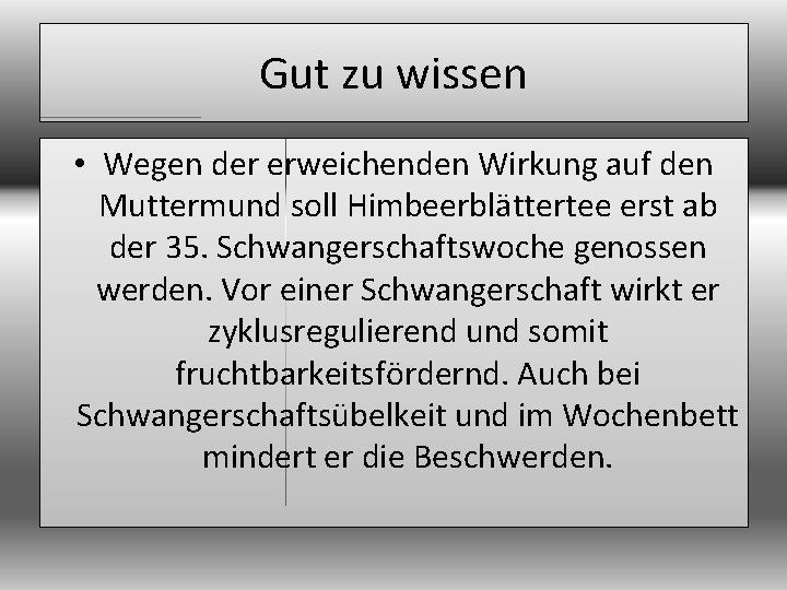 Gut zu wissen • Wegen der erweichenden Wirkung auf den Muttermund soll Himbeerblättertee erst