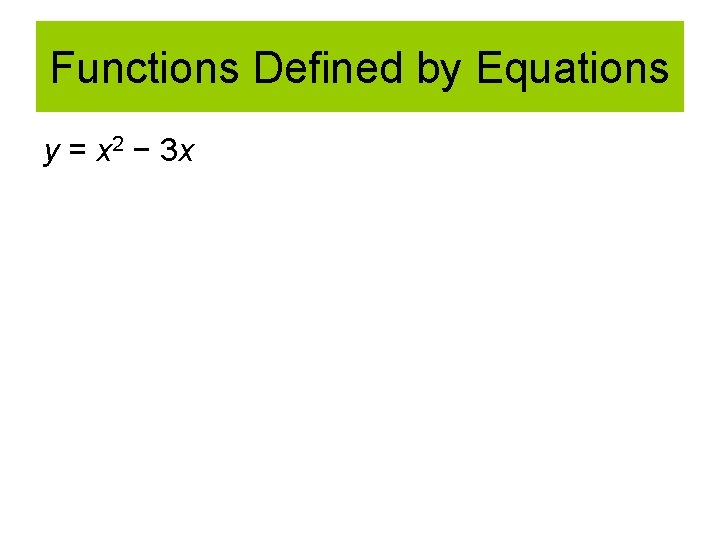 Functions Defined by Equations y = x 2 − 3 x 