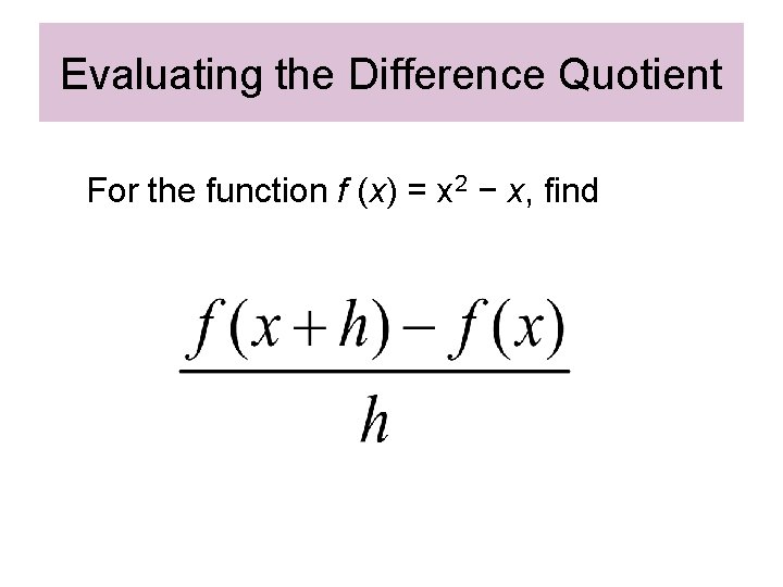 Evaluating the Difference Quotient For the function f (x) = x 2 − x,