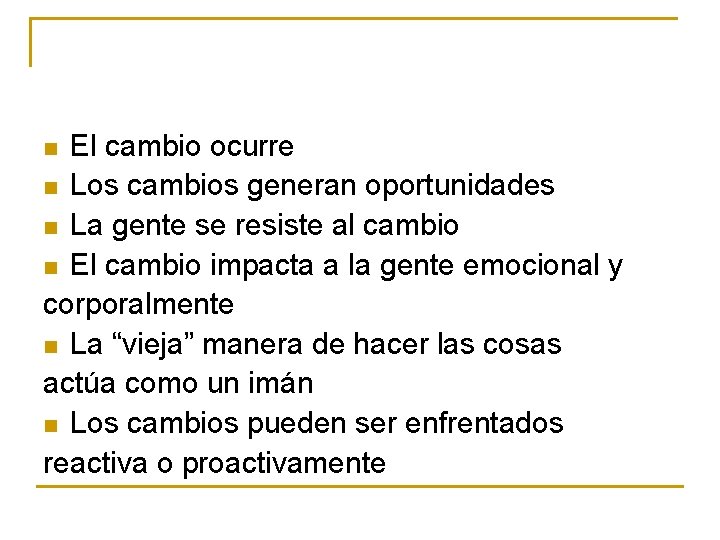 El cambio ocurre n Los cambios generan oportunidades n La gente se resiste al