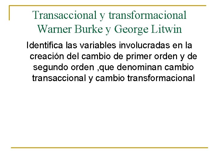 Transaccional y transformacional Warner Burke y George Litwin Identifica las variables involucradas en la