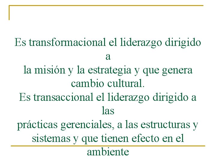 Es transformacional el liderazgo dirigido a la misión y la estrategia y que genera