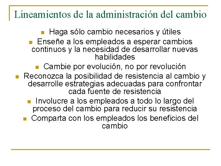 Lineamientos de la administración del cambio Haga sólo cambio necesarios y útiles n Enseñe