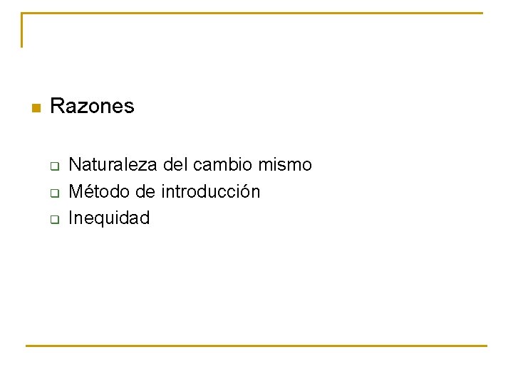 n Razones q q q Naturaleza del cambio mismo Método de introducción Inequidad 