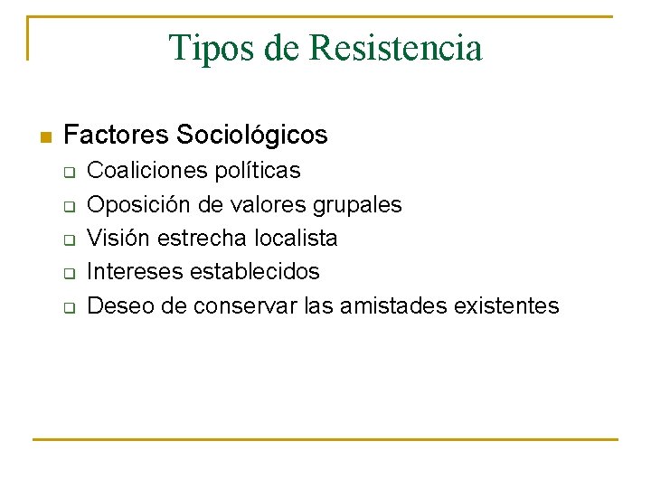 Tipos de Resistencia n Factores Sociológicos q q q Coaliciones políticas Oposición de valores