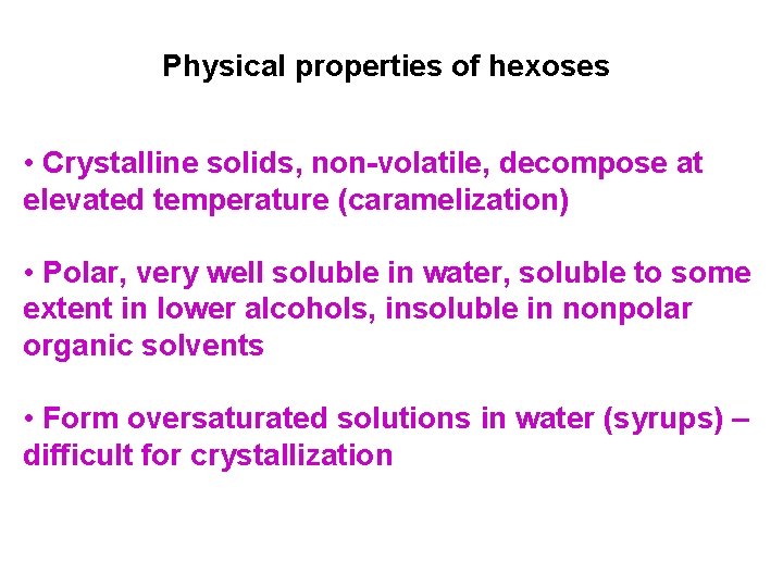 Physical properties of hexoses • Crystalline solids, non-volatile, decompose at elevated temperature (caramelization) •