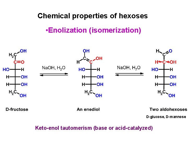 Chemical properties of hexoses • Enolization (isomerization) D-glucose, D-mannose Keto-enol tautomerism (base or acid-catalyzed)