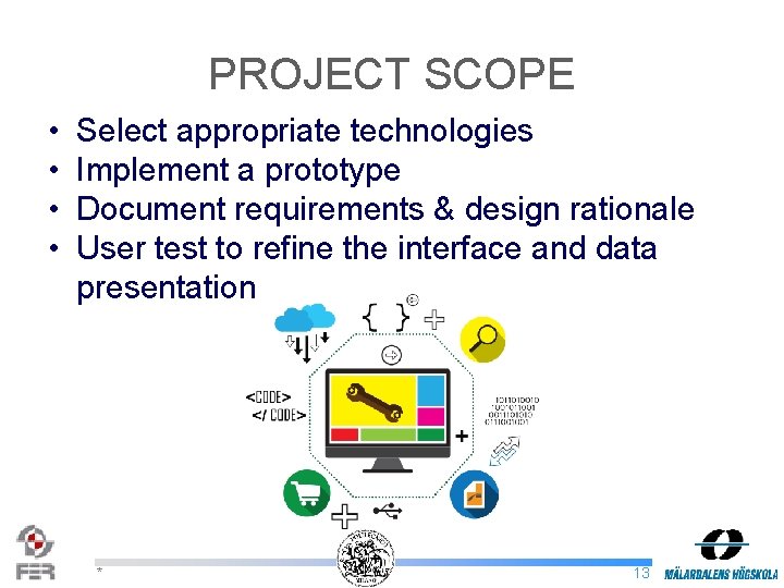 PROJECT SCOPE • • Select appropriate technologies Implement a prototype Document requirements & design