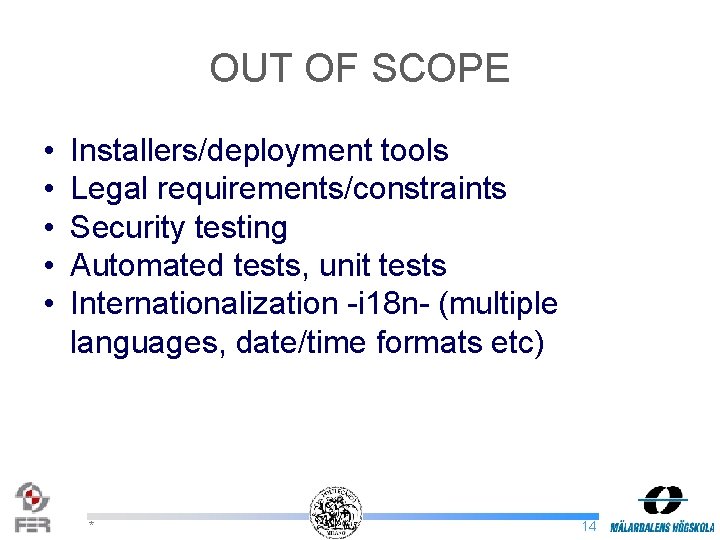 OUT OF SCOPE • • • Installers/deployment tools Legal requirements/constraints Security testing Automated tests,