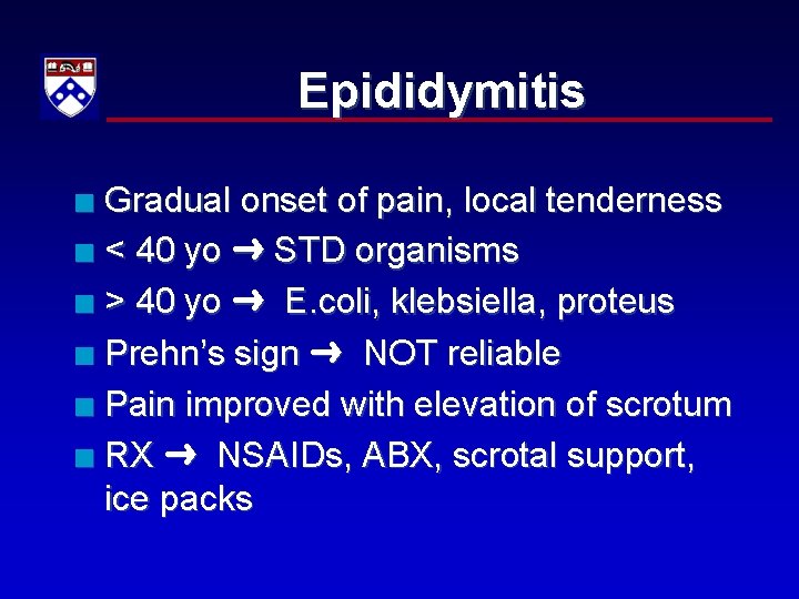 Epididymitis Gradual onset of pain, local tenderness n < 40 yo STD organisms n
