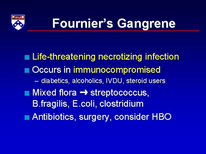 Fournier’s Gangrene Life-threatening necrotizing infection n Occurs in immunocompromised n – diabetics, alcoholics, IVDU,