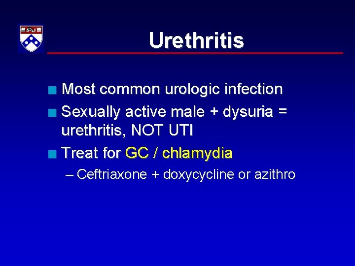 Urethritis Most common urologic infection n Sexually active male + dysuria = urethritis, NOT