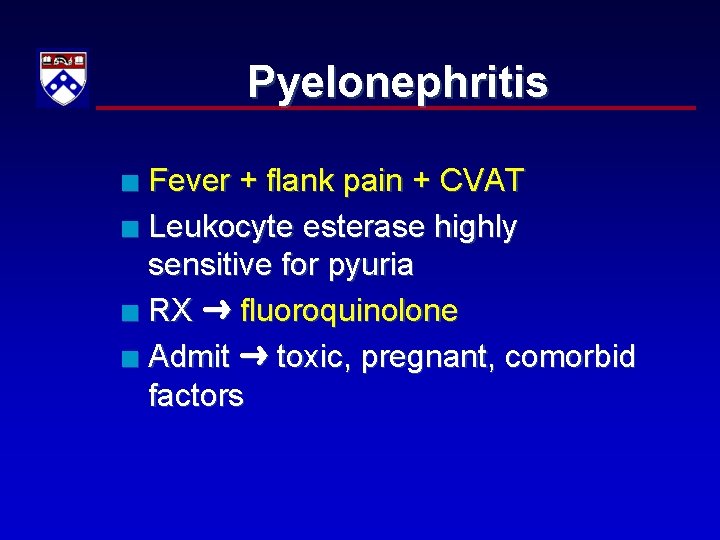 Pyelonephritis Fever + flank pain + CVAT n Leukocyte esterase highly sensitive for pyuria